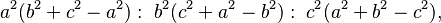  a^2( b^2 + c^2 -a^2):\;b^2(c^2 + a^2-b^2):\;c^2(a^2 + b^2 - c^2), \,