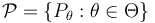 \mathcal{P}=\{P_{\theta} : \theta \in \Theta\}