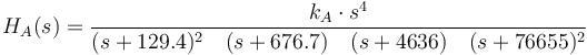 H_A(s)= {k_A \cdot s^4\over(s+129.4)^2\quad(s+676.7)\quad (s+4636)\quad (s+76655)^2}