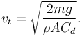 v_{t} = \sqrt{ \frac{2mg}{\rho A C_d} }. \,