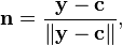 \mathbf n=\frac{\mathbf y- \mathbf c}{\left\Vert\mathbf y- \mathbf c\right\Vert},