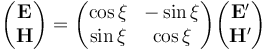 \begin{pmatrix}
\mathbf{E} \\
\mathbf{H}
\end{pmatrix}=\begin{pmatrix}
\cos \xi & -\sin \xi \\
\sin \xi & \cos \xi \\
\end{pmatrix}\begin{pmatrix}
\mathbf{E'} \\
\mathbf{H'}
\end{pmatrix}