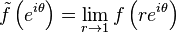 \tilde f\left(e^{i\theta}\right) = \lim_{r\to 1} f\left(re^{i\theta}\right)