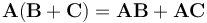 \mathbf{A}(\mathbf{B} + \mathbf{C}) = \mathbf{AB} + \mathbf{AC}