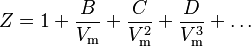 Z = 1 + \frac{B}{V_{\mathrm{m}}} + \frac{C}{V_{\mathrm{m}}^2} + \frac{D}{V_{\mathrm{m}}^3} + \dots