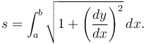 s = \int_{a}^{b} \sqrt{ 1 + \left(\frac{dy}{dx}\right)^2 } \, dx.