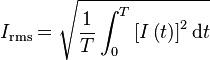  I_\mathrm{rms} = \sqrt{\frac{1}{T} \int_{0}^{T} \left [ I \left ( t \right ) \right ]^2 \mathrm{d} t}  \,\!