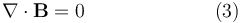 \nabla \cdot \mathbf{B} = 0 \qquad \qquad \qquad \ \ (3)