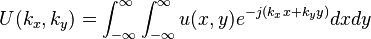 U(k_x,k_y) = \int_{-\infty}^{\infty}  \int_{-\infty}^{\infty} u(x,y) e^{-j(k_x x + k_y y)} dx dy 