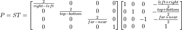 
P = ST = 
\begin{bmatrix}
\frac{2}{right-left} & 0 & 0 & 0 \\
0 & \frac{2}{top-bottom} & 0 & 0 \\
0 & 0 & \frac{2}{far-near} & 0 \\
0 & 0 & 0 & 1
\end{bmatrix}
\begin{bmatrix}
1 & 0 & 0 & -\frac{left+right}{2} \\
0 & 1 & 0 & -\frac{top+bottom}{2} \\
0 & 0 & -1 & -\frac{far+near}{2} \\
0 & 0 & 0 & 1
\end{bmatrix}
