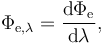 \Phi_{\mathrm{e},\lambda} = {\mathrm{d}\Phi_\mathrm{e} \over \mathrm{d}\lambda},