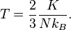    \displaystyle    T   =   \frac   {2}   {3}   \frac   {K}   {N k_B}.