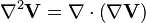 \nabla^2 \mathbf{V} = \nabla \cdot \left( \nabla \mathbf{V} \right)