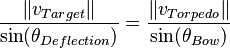 \frac{\left \Vert v_{Target} \right \| }{ \sin(\theta_{Deflection}) } = \frac{\left \Vert v_{Torpedo} \right \| }{ \sin(\theta_{Bow}) } 