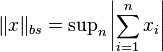 \|x\|_{bs} = \sup\nolimits_n\left|\sum_{i=1}^nx_i\right|