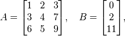 
A =
\begin{bmatrix}
1 & 2 & 3 \\
3 & 4 & 7 \\
6 & 5 & 9
\end{bmatrix}
, \quad
B = 
\begin{bmatrix}
0 \\
2 \\
11
\end{bmatrix},
