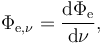 \Phi_{\mathrm{e},\nu} = {\mathrm{d}\Phi_\mathrm{e} \over \mathrm{d}\nu},