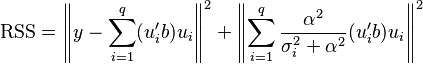 \operatorname{RSS} = \left \| y - \sum _{i=1} ^q (u_i ' b) u_i \right \| ^2 + \left \| \sum _{i=1} ^q \frac{\alpha ^ 2}{\sigma _i ^ 2 + \alpha ^ 2} (u_i ' b) u_i \right \| ^2