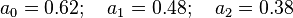 a_0=0.62;\quad a_1=0.48;\quad a_2=0.38\,