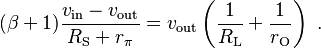 (\beta+1)\frac{v_\mathrm{in}-v_\mathrm{out}}{R_\mathrm{S}+r_{\pi}} = v_\mathrm{out}\left(\frac{1}{R_\mathrm{L}} + \frac{1}{r_\mathrm{O}}\right) \ . 