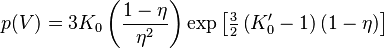 
p(V)=3K_0\left(\frac{1-\eta}{\eta^2}\right)\exp\left[\tfrac{3}{2}\left(K_0^\prime-1\right)(1-\eta)\right]
