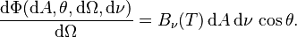 \frac{\mathrm{d} \Phi(\mathrm{d}A,\theta,\mathrm{d}\Omega,\mathrm{d}\nu)}{\mathrm{d}{\Omega}}= B_\nu (T)\,\mathrm{d}A\,\mathrm{d}\nu\,\cos\theta.