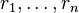  r_{1}, \ldots , r_{n} 