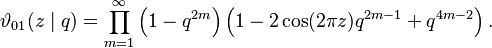 \vartheta_{01}(z\mid q) = \prod_{m=1}^\infty 
\left( 1 - q^{2m}\right)
\left( 1 - 2 \cos(2 \pi z)q^{2m-1}+q^{4m-2}\right).