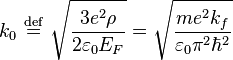 k_0 \ \stackrel{\mathrm{def}}{=}\  \sqrt{\frac{3e^2\rho}{2\varepsilon_0 E_F}} = \sqrt{\frac{m e^{2} k_{f}}{\varepsilon _{0} \pi ^{2} \hbar ^{2}}}