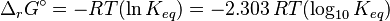 \Delta_r G^\circ = -RT(\ln K_{eq}) = -2.303\,RT(\log_{10} K_{eq})