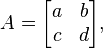 A = \begin{bmatrix} a  & b \\ c & d \end{bmatrix},