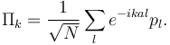 
\Pi_{k} = {1\over\sqrt{N}} \sum_{l}  e^{-ikal} p_l.
