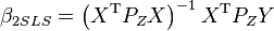  \beta_{2SLS} = \left(X^\mathrm{T}P_Z X\right)^{-1} X^\mathrm{T}P_ZY