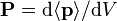 \mathbf{P} = \mathrm{d} \langle \mathbf{p} \rangle /\mathrm{d} V \,\!