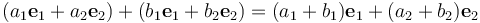 (a_1{\mathbf e}_1 + a_2{\mathbf e}_2)+(b_1{\mathbf e}_1 + b_2{\mathbf e}_2) = (a_1+b_1){\mathbf e}_1 + (a_2+b_2){\mathbf e}_2