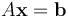 A\bold{x}=\bold{b}