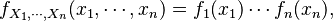 f_{X_1,\cdots,X_n}(x_1,\cdots,x_n) = f_1(x_1)\cdots f_n(x_n),