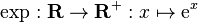 \exp : \mathbf{R} \to \mathbf{R}^+ : x \mapsto \mathrm{e}^x