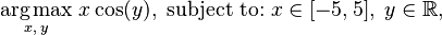 \underset{x, \; y}{\operatorname{arg\,max}} \; x\cos(y), \; \text{subject to:} \; x\in[-5,5], \; y\in\mathbb R,