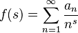  f(s) = \sum_{n=1}^\infty \frac{a_n}{n^s} 