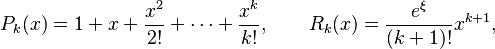  P_k(x) = 1+x+\frac{x^2}{2!}+\cdots+\frac{x^k}{k!}, \qquad R_k(x)=\frac{e^\xi}{(k+1)!}x^{k+1},