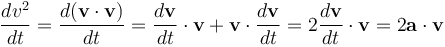  \frac{d v^2}{dt} = \frac{d (\mathbf{v} \cdot \mathbf{v})}{dt} = \frac{d \mathbf{v}}{dt} \cdot \mathbf{v} + \mathbf{v} \cdot \frac{d \mathbf{v}}{dt} = 2 \frac{d \mathbf{v}}{dt} \cdot \mathbf{v} = 2 \mathbf{a} \cdot \mathbf{v}