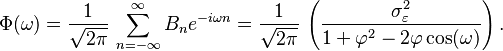 \Phi(\omega)=
\frac{1}{\sqrt{2\pi}}\,\sum_{n=-\infty}^\infty B_n e^{-i\omega n}
=\frac{1}{\sqrt{2\pi}}\,\left(\frac{\sigma_\varepsilon^2}{1+\varphi^2-2\varphi\cos(\omega)}\right).
