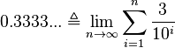  0.3333...\triangleq\lim_{n\to \infty} \sum_{i=1}^n \frac{3}{10^i}