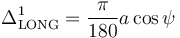  
\Delta^1_{\rm LONG}= \frac{\pi}{180}a \cos \psi \,\! 