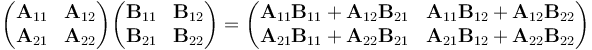 \begin{pmatrix}
\mathbf{A}_{11} & \mathbf{A}_{12} \\
\mathbf{A}_{21} & \mathbf{A}_{22} \\
\end{pmatrix} \begin{pmatrix}
\mathbf{B}_{11} & \mathbf{B}_{12} \\
\mathbf{B}_{21} & \mathbf{B}_{22} \\
\end{pmatrix} = \begin{pmatrix}
\mathbf{A}_{11} \mathbf{B}_{11} + \mathbf{A}_{12} \mathbf{B}_{21} & \mathbf{A}_{11} \mathbf{B}_{12} + \mathbf{A}_{12} \mathbf{B}_{22}\\
\mathbf{A}_{21} \mathbf{B}_{11} + \mathbf{A}_{22} \mathbf{B}_{21} & \mathbf{A}_{21} \mathbf{B}_{12} + \mathbf{A}_{22} \mathbf{B}_{22}\\
\end{pmatrix}
