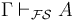 \Gamma \vdash_{\mathcal {FS} } A