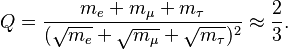 Q = \frac{m_e + m_{\mu} + m_{\tau}}{(\sqrt{m_e}+\sqrt{m_{\mu}}+\sqrt{m_{\tau}})^2} \approx \frac{2}{3}.