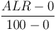 \frac{ALR - 0} {100 - 0}