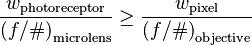  \frac{w_\mathrm{photoreceptor}}{{(f/\#)}_\mathrm{microlens}} \ge \frac{w_\mathrm{pixel}}{{(f/\#)}_\mathrm{objective}}